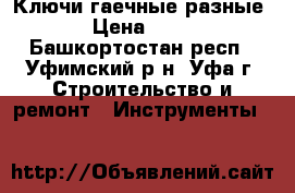 Ключи гаечные разные › Цена ­ 30 - Башкортостан респ., Уфимский р-н, Уфа г. Строительство и ремонт » Инструменты   